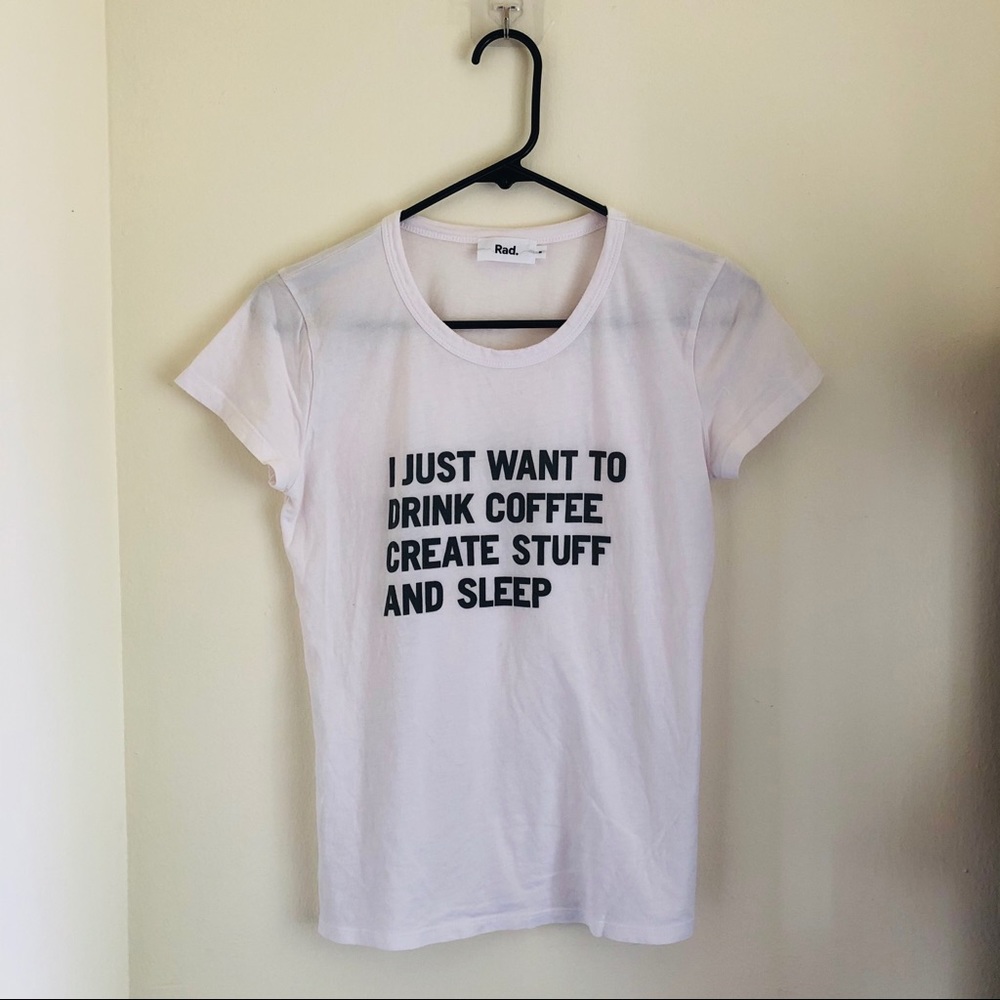 Rad white drink coffee create stuff and sleep tee